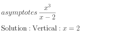 The asymptotes of (x^3)/(x-2) is Vertical: x=2